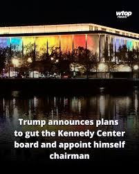 Trump announces plans to gut the Kennedy Center board and appoint himself chairman